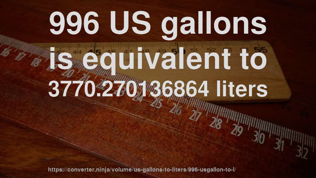 996 US gallons is equivalent to 3770.270136864 liters