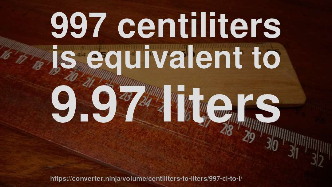 997 centiliters is equivalent to 9.97 liters