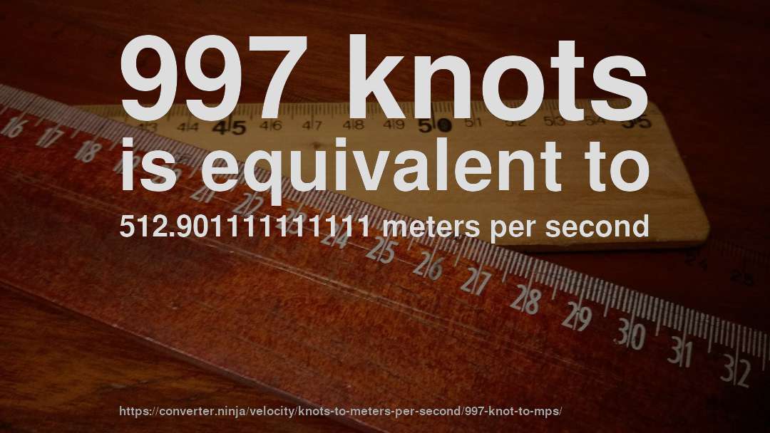 997 knots is equivalent to 512.901111111111 meters per second
