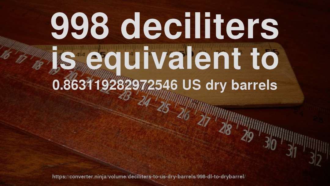 998 deciliters is equivalent to 0.863119282972546 US dry barrels