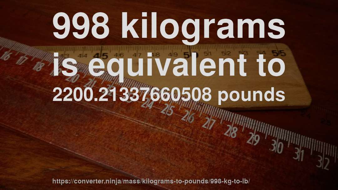 998 kilograms is equivalent to 2200.21337660508 pounds