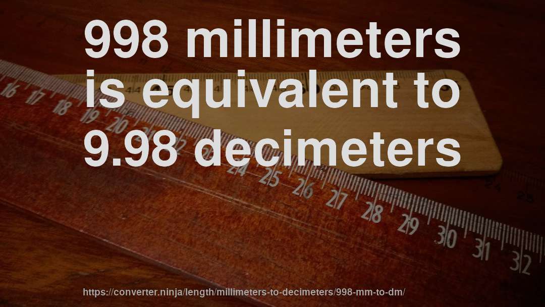 998 millimeters is equivalent to 9.98 decimeters