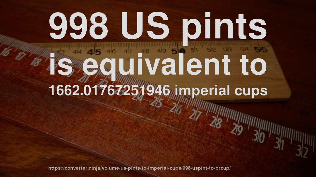 998 US pints is equivalent to 1662.01767251946 imperial cups