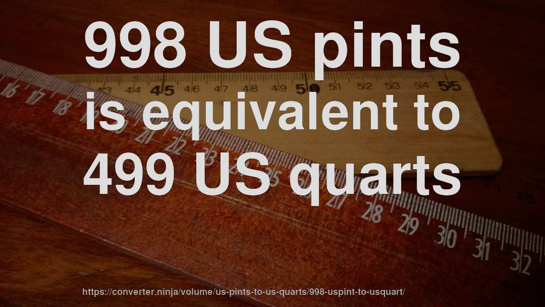 998 US pints is equivalent to 499 US quarts
