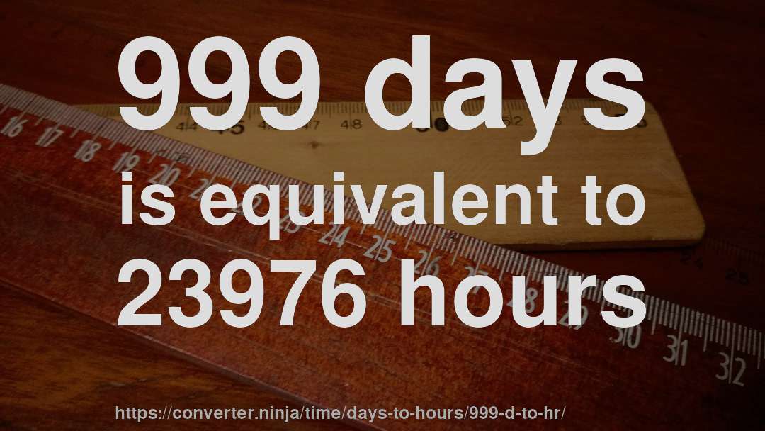999 days is equivalent to 23976 hours