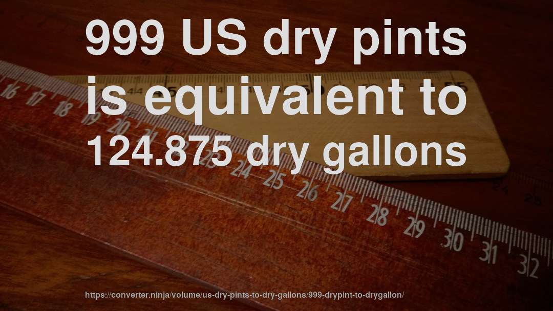 999 US dry pints is equivalent to 124.875 dry gallons
