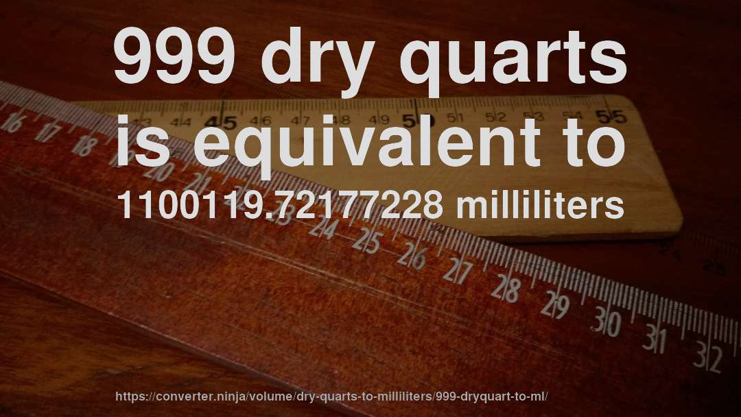 999 dry quarts is equivalent to 1100119.72177228 milliliters