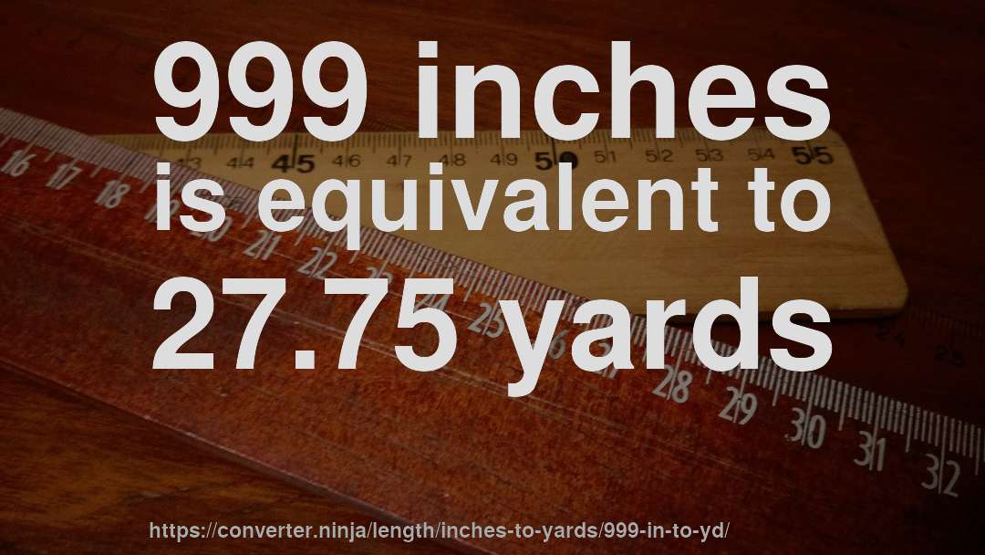 999 inches is equivalent to 27.75 yards