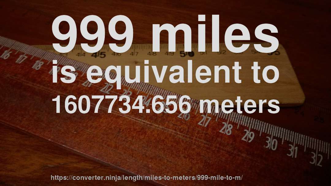 999 miles is equivalent to 1607734.656 meters