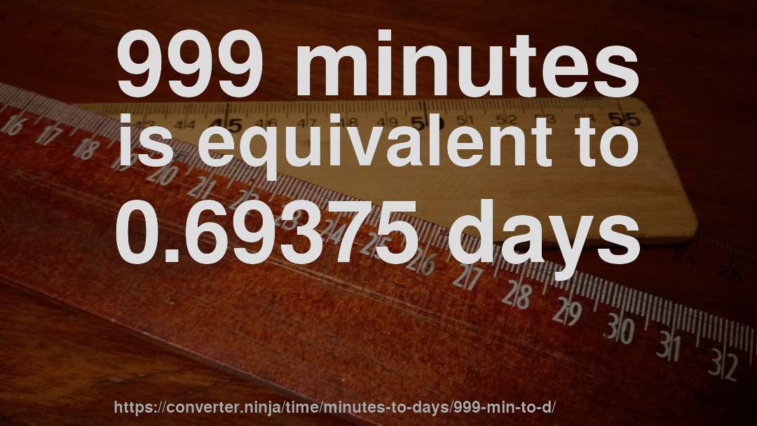 999 minutes is equivalent to 0.69375 days