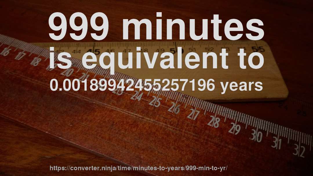 999 minutes is equivalent to 0.00189942455257196 years