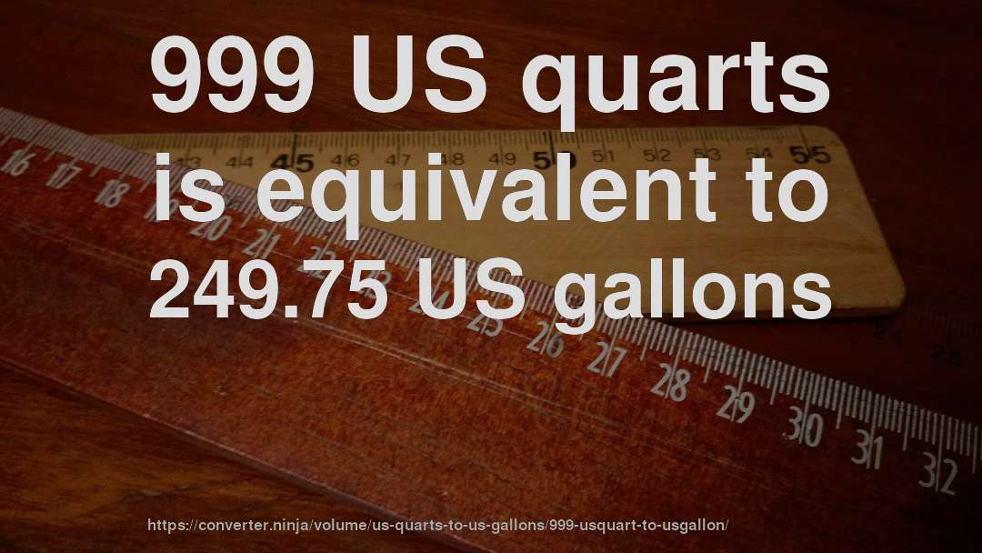 999 US quarts is equivalent to 249.75 US gallons