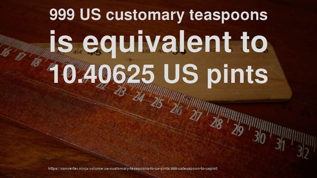 999 US customary teaspoons is equivalent to 10.40625 US pints