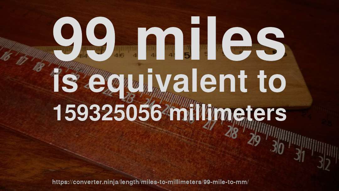 99 miles is equivalent to 159325056 millimeters