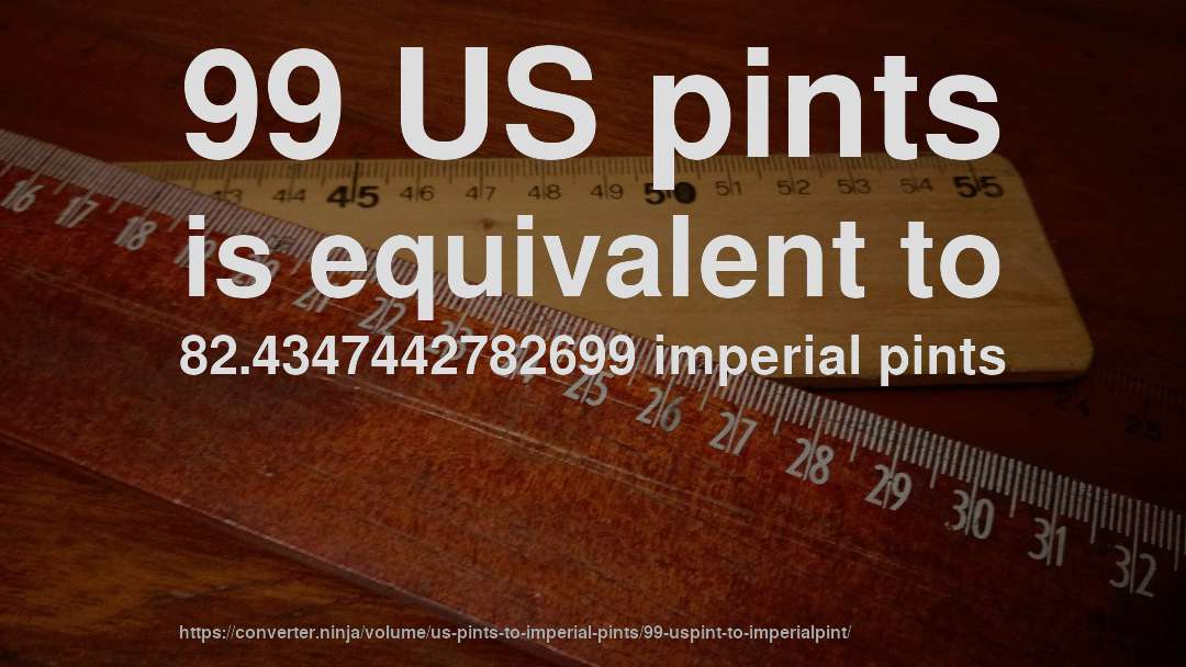99 US pints is equivalent to 82.4347442782699 imperial pints