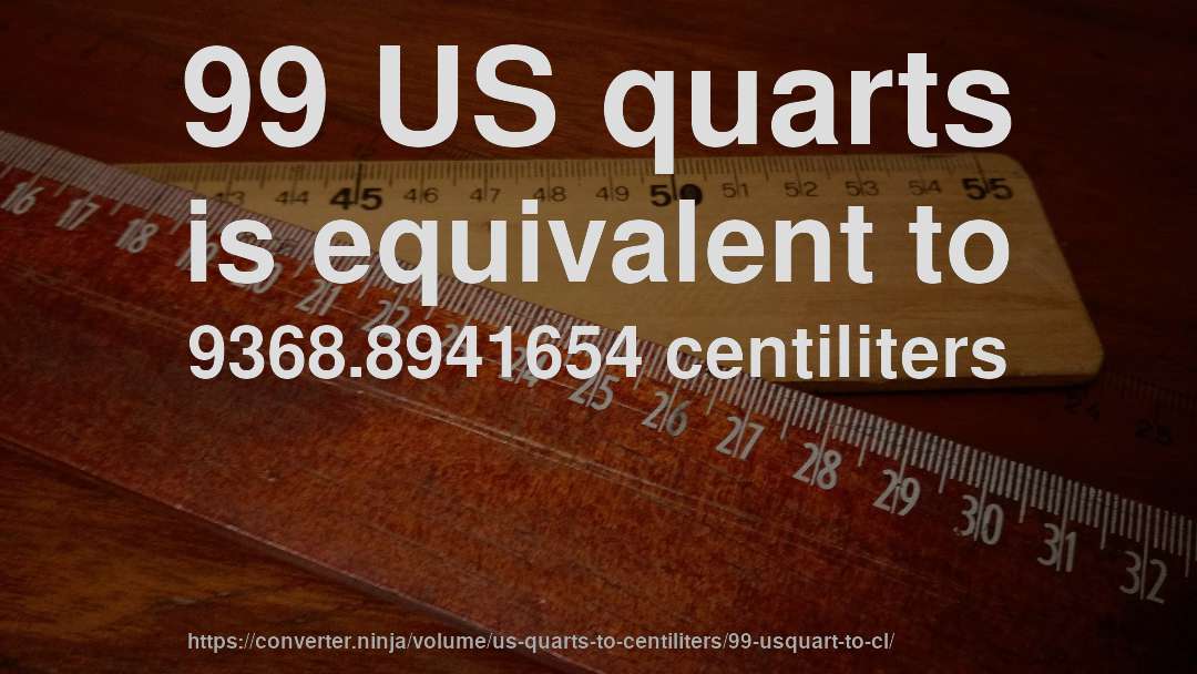 99 US quarts is equivalent to 9368.8941654 centiliters