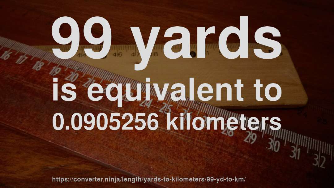 99 yards is equivalent to 0.0905256 kilometers