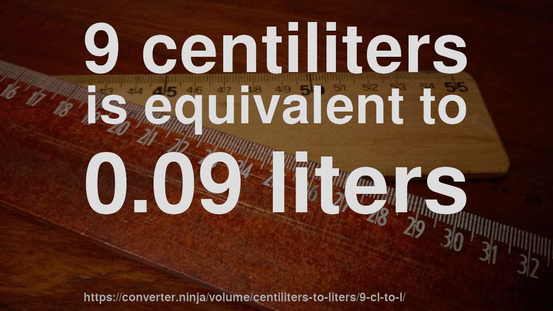 9 centiliters is equivalent to 0.09 liters