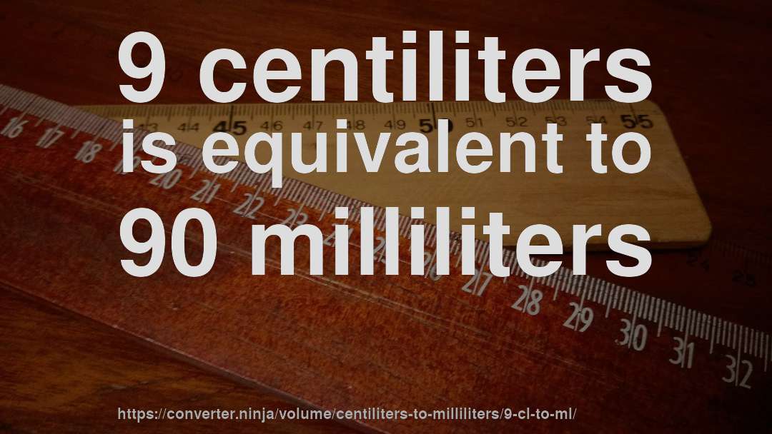 9 centiliters is equivalent to 90 milliliters