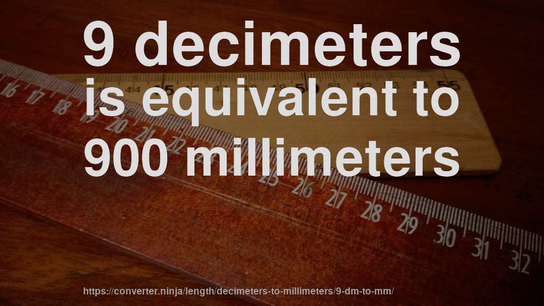 9 decimeters is equivalent to 900 millimeters
