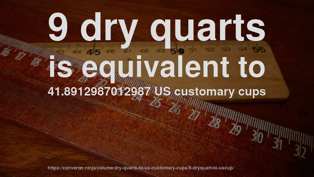 9 dry quarts is equivalent to 41.8912987012987 US customary cups