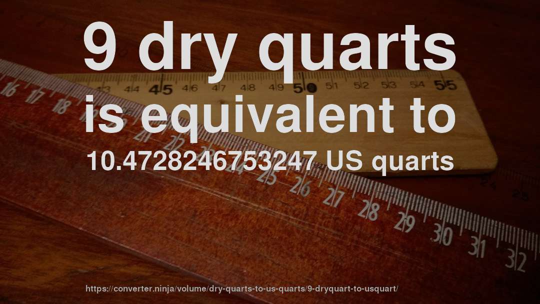 9 dry quarts is equivalent to 10.4728246753247 US quarts