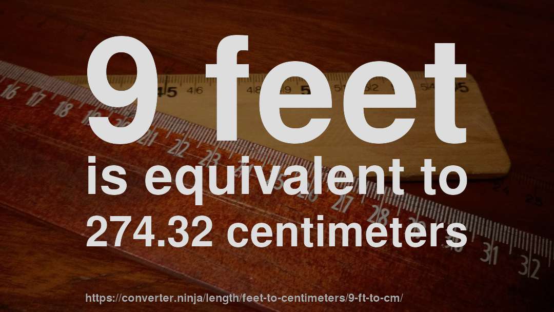 9 feet is equivalent to 274.32 centimeters