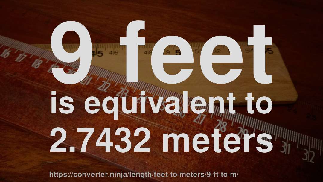 9 feet is equivalent to 2.7432 meters