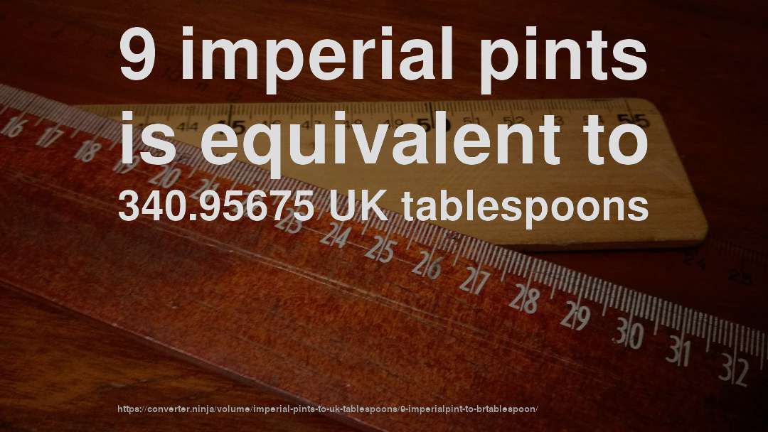 9 imperial pints is equivalent to 340.95675 UK tablespoons
