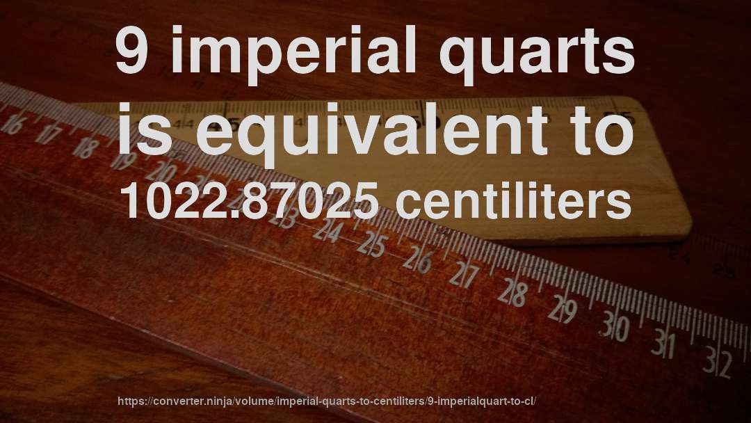 9 imperial quarts is equivalent to 1022.87025 centiliters