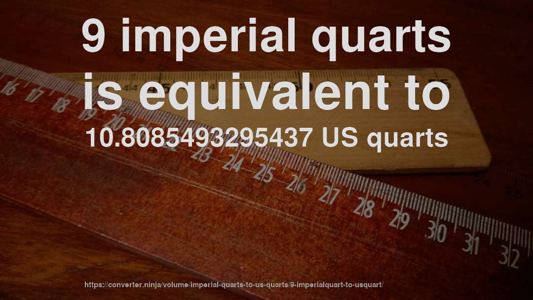 9 imperial quarts is equivalent to 10.8085493295437 US quarts