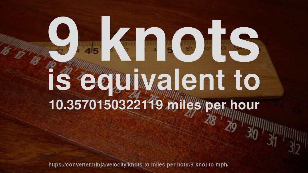 9 knots is equivalent to 10.3570150322119 miles per hour