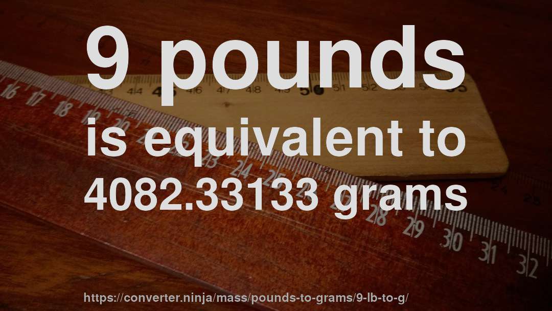 9 pounds is equivalent to 4082.33133 grams