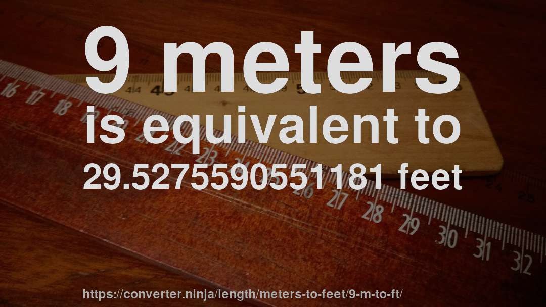 9 meters is equivalent to 29.5275590551181 feet
