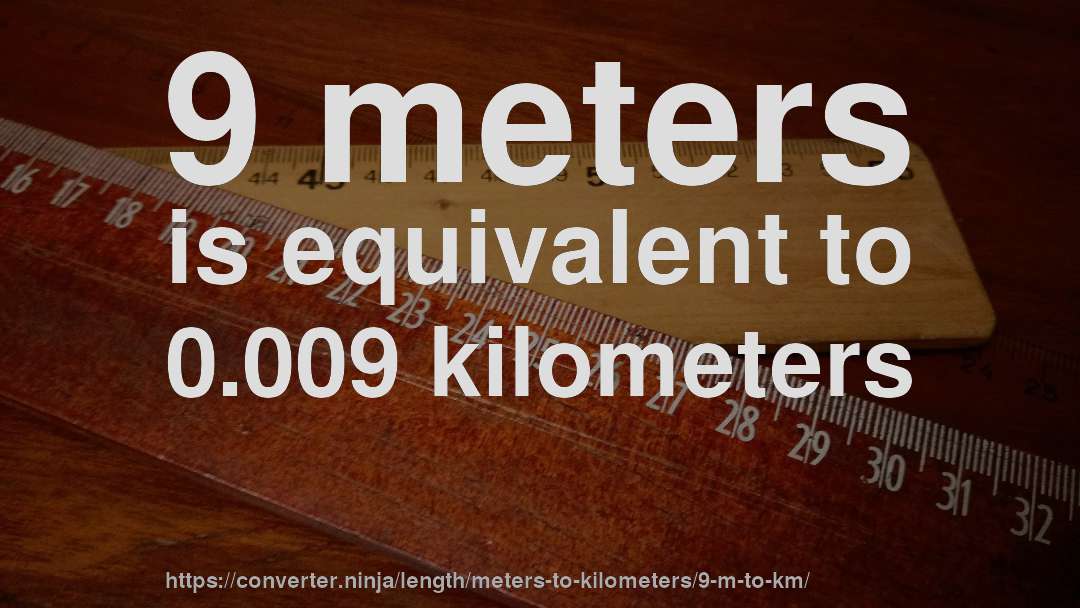 9 meters is equivalent to 0.009 kilometers