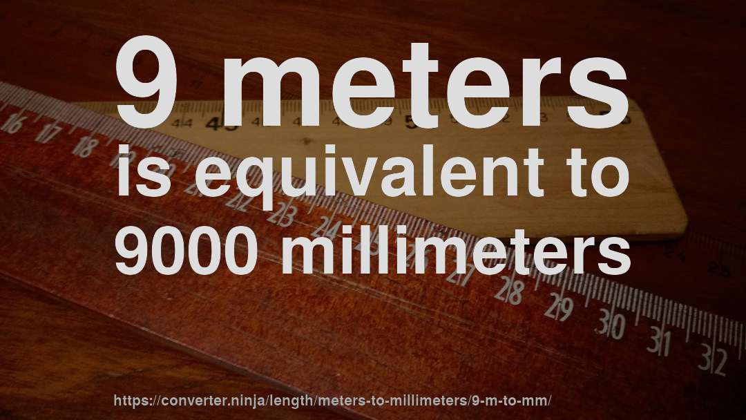 9 meters is equivalent to 9000 millimeters