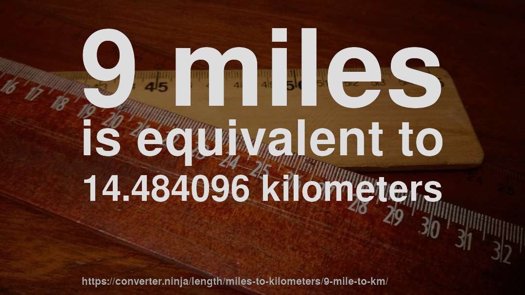 9 miles is equivalent to 14.484096 kilometers