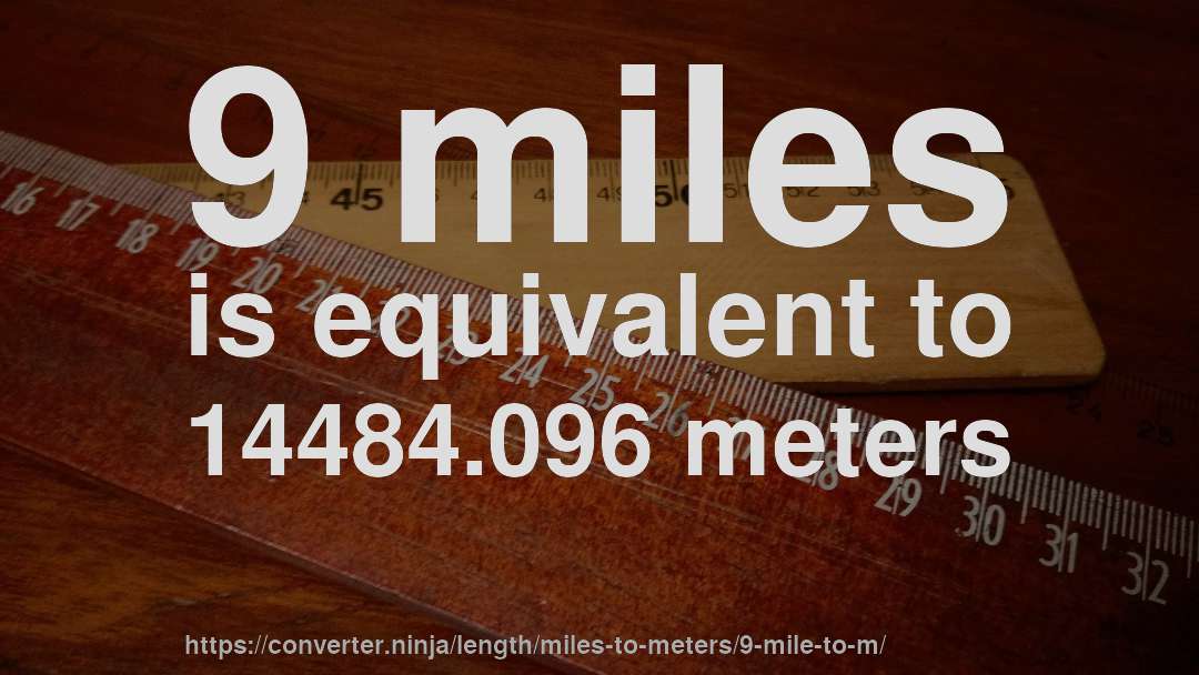 9 miles is equivalent to 14484.096 meters