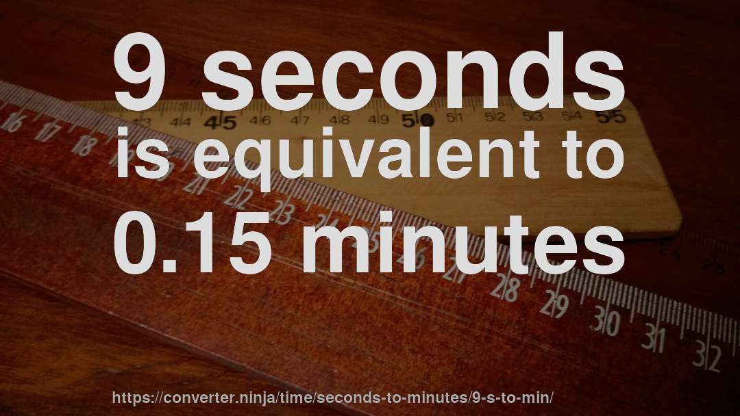 9 seconds is equivalent to 0.15 minutes