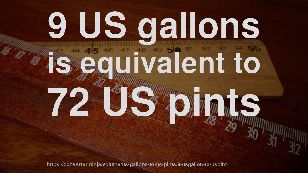 9 US gallons is equivalent to 72 US pints