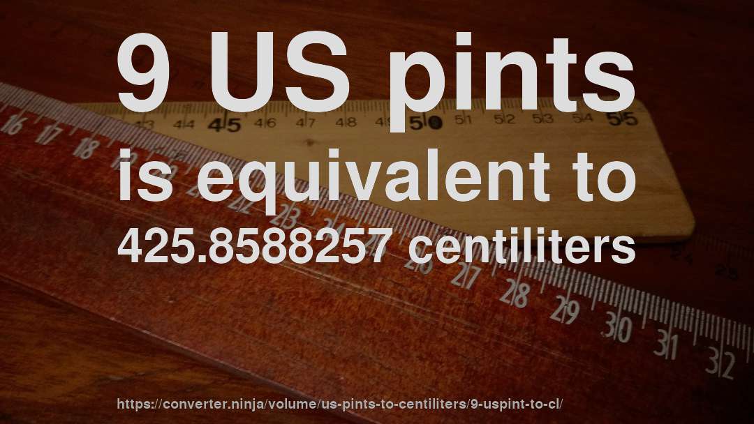 9 US pints is equivalent to 425.8588257 centiliters