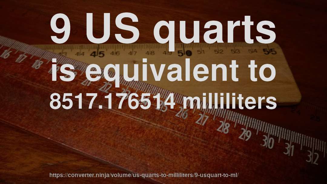 9 US quarts is equivalent to 8517.176514 milliliters