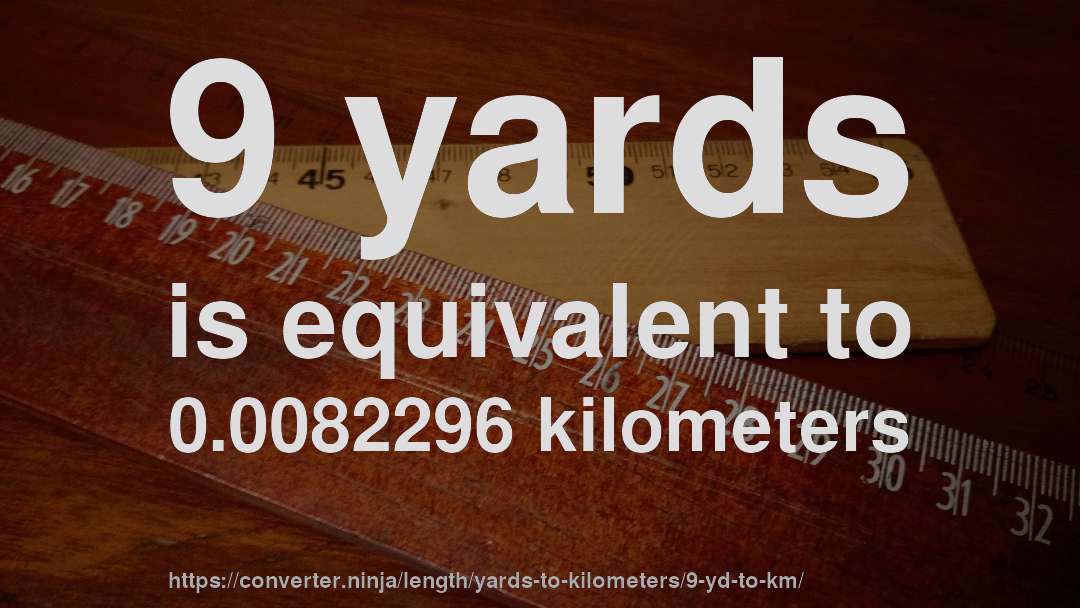 9 yards is equivalent to 0.0082296 kilometers