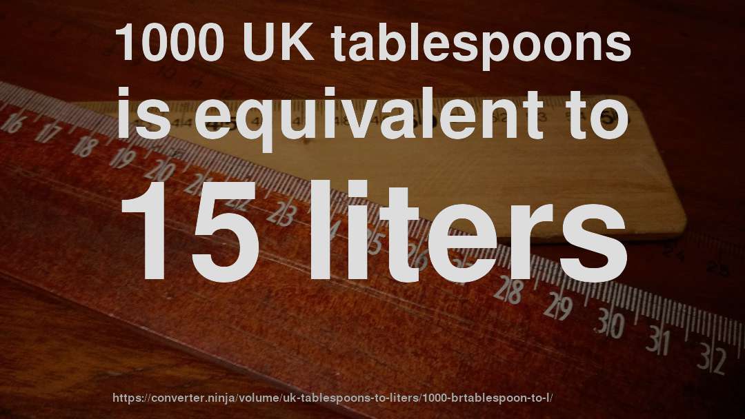1000 UK tablespoons is equivalent to 15 liters