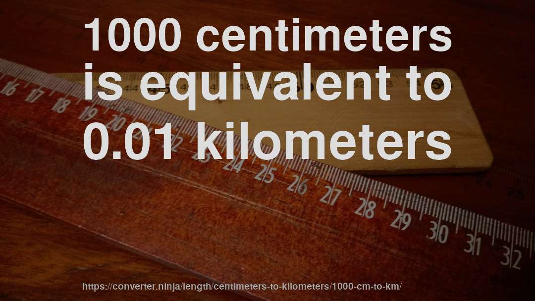 1000 centimeters is equivalent to 0.01 kilometers