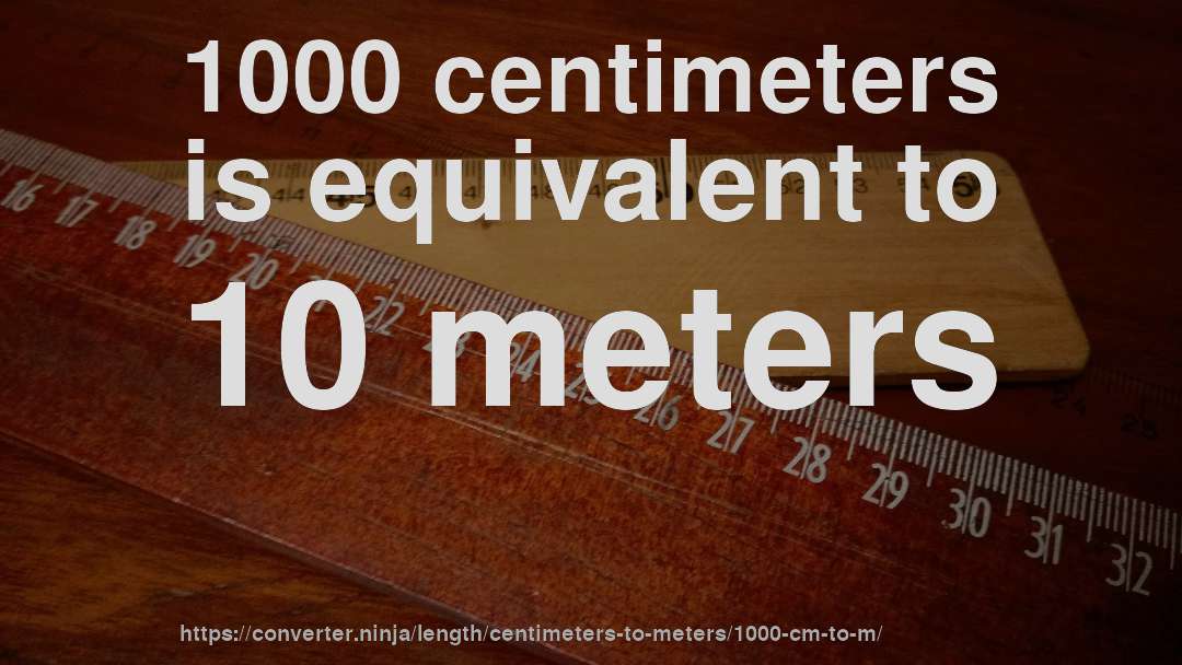 1000 centimeters is equivalent to 10 meters