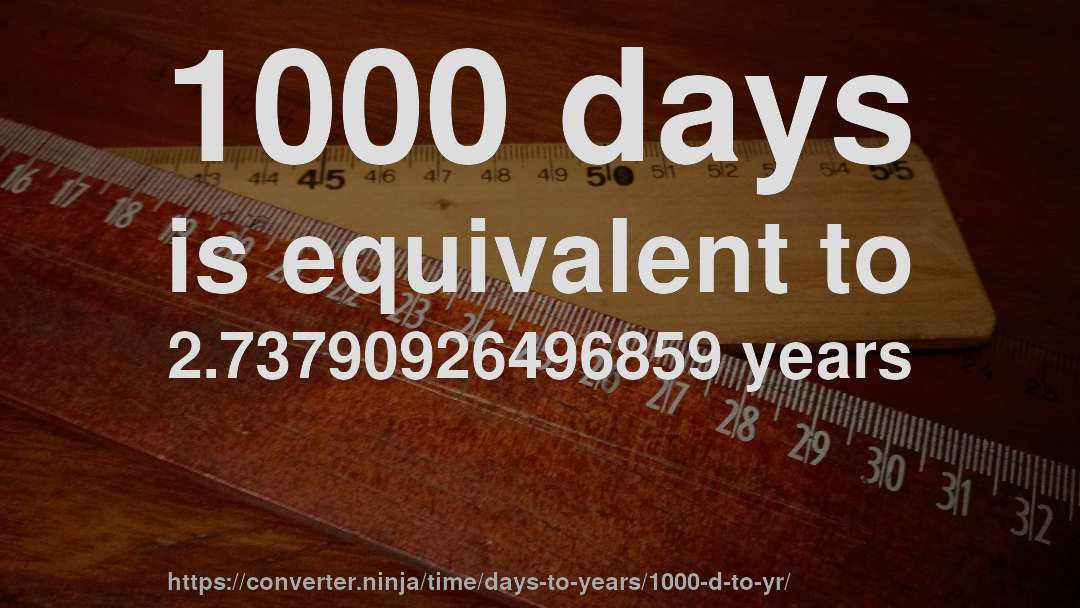 1000 days is equivalent to 2.73790926496859 years