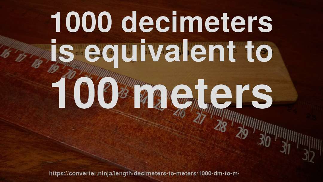 1000 decimeters is equivalent to 100 meters
