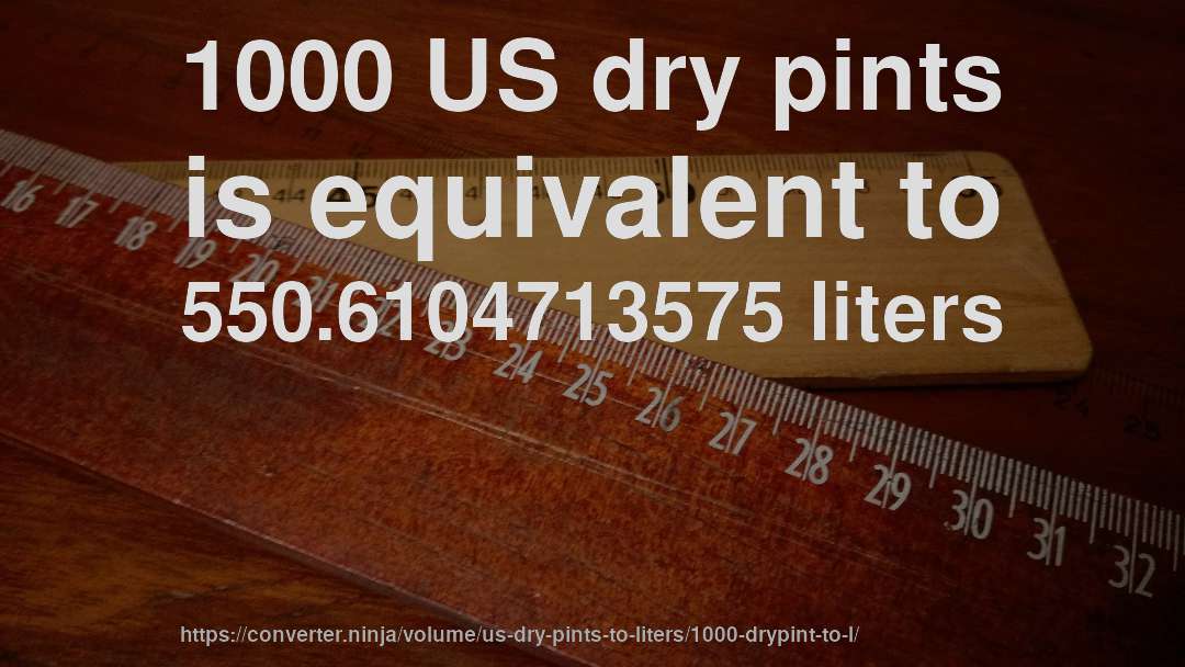 1000 US dry pints is equivalent to 550.6104713575 liters