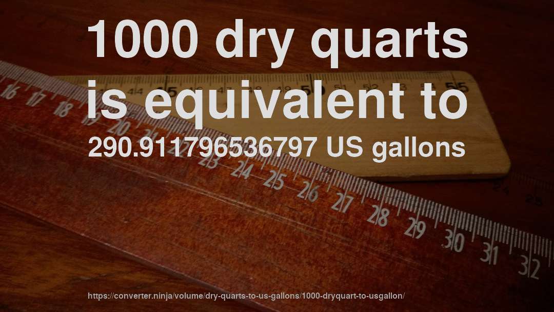 1000 dry quarts is equivalent to 290.911796536797 US gallons